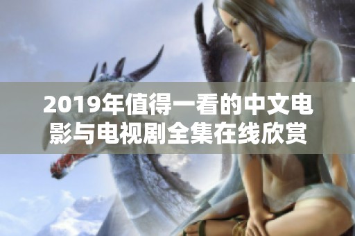 2019年值得一看的中文电影与电视剧全集在线欣赏