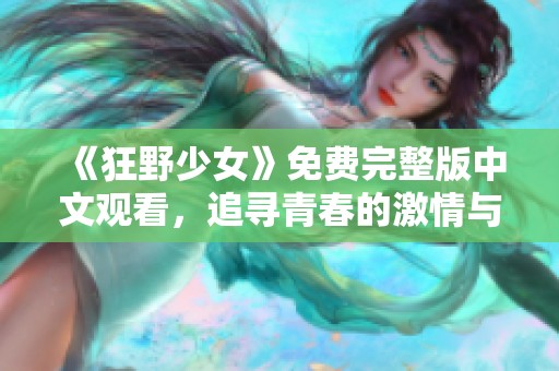 《狂野少女》免费完整版中文观看，追寻青春的激情与冒险