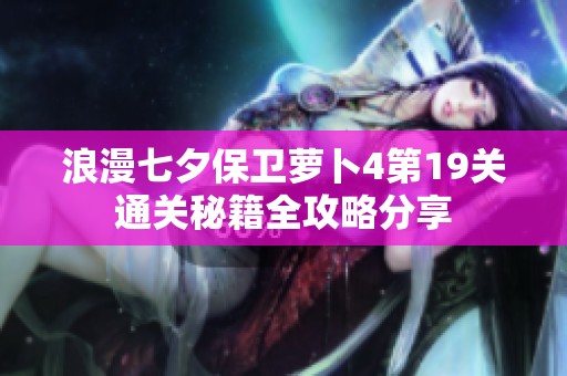浪漫七夕保卫萝卜4第19关通关秘籍全攻略分享