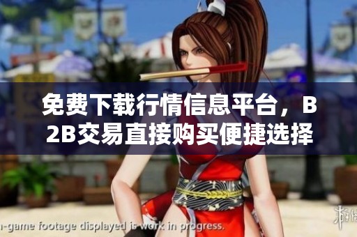 免费下载行情信息平台，B2B交易直接购买便捷选择