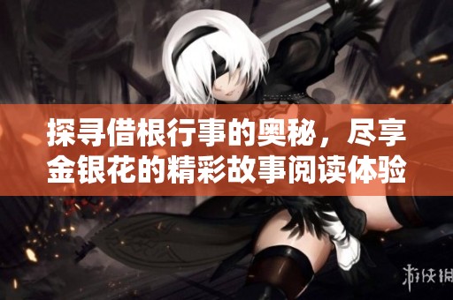 探寻借根行事的奥秘，尽享金银花的精彩故事阅读体验