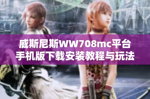 威斯尼斯WW708mc平台手机版下载安装教程与玩法攻略