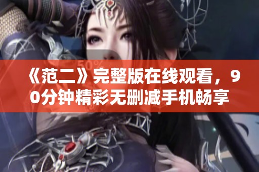 《范二》完整版在线观看，90分钟精彩无删减手机畅享