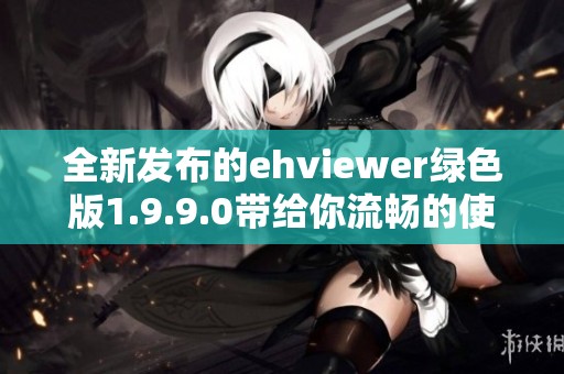 全新发布的ehviewer绿色版1.9.9.0带给你流畅的使用体验