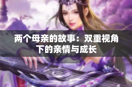 两个母亲的故事：双重视角下的亲情与成长