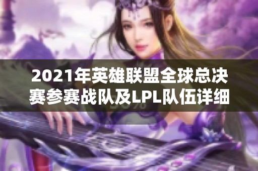 2021年英雄联盟全球总决赛参赛战队及LPL队伍详细介绍