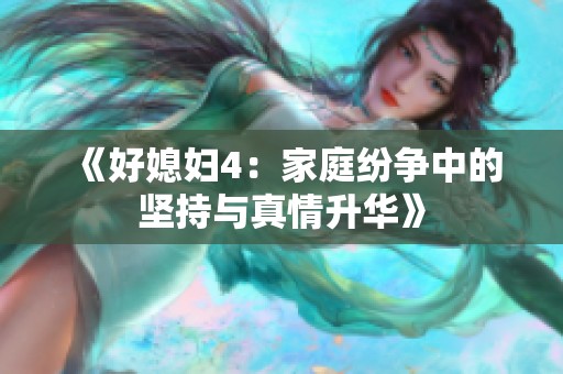 《好媳妇4：家庭纷争中的坚持与真情升华》