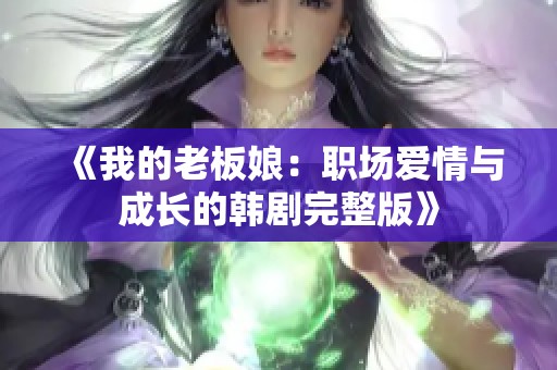 《我的老板娘：职场爱情与成长的韩剧完整版》