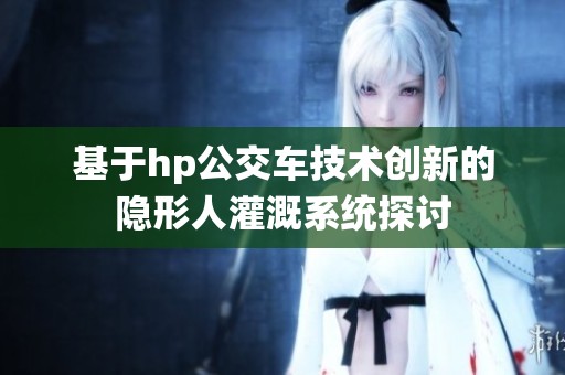 基于hp公交车技术创新的隐形人灌溉系统探讨