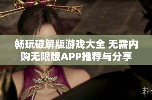 畅玩破解版游戏大全 无需内购无限版APP推荐与分享