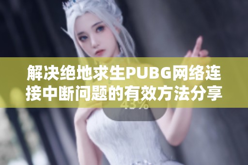 解决绝地求生PUBG网络连接中断问题的有效方法分享