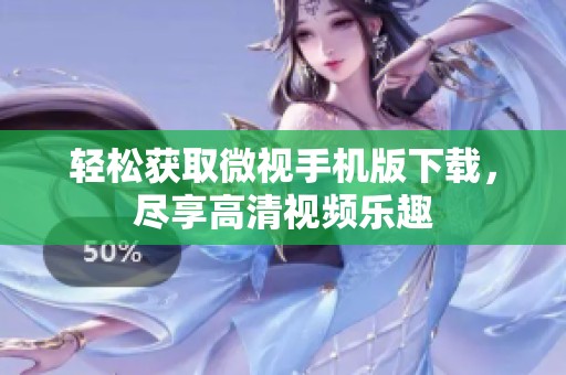 轻松获取微视手机版下载，尽享高清视频乐趣