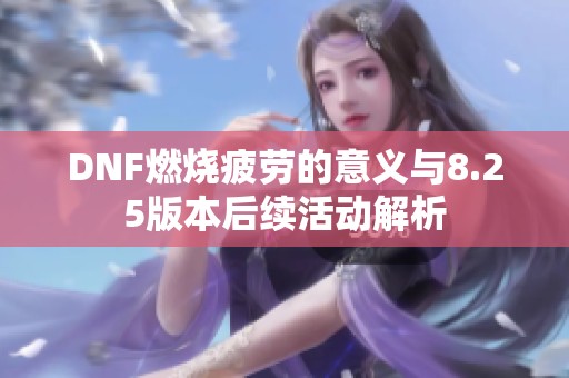 DNF燃烧疲劳的意义与8.25版本后续活动解析
