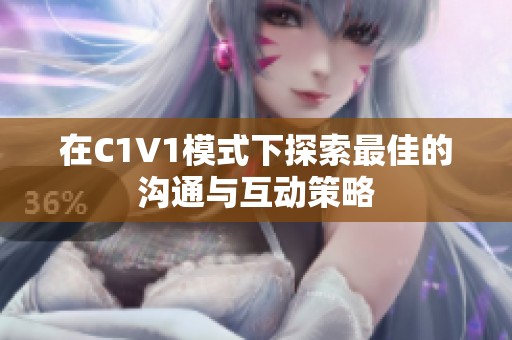 在C1V1模式下探索最佳的沟通与互动策略