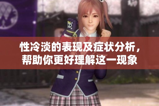 性冷淡的表现及症状分析，帮助你更好理解这一现象
