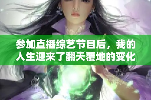 参加直播综艺节目后，我的人生迎来了翻天覆地的变化