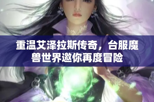 重温艾泽拉斯传奇，台服魔兽世界邀你再度冒险