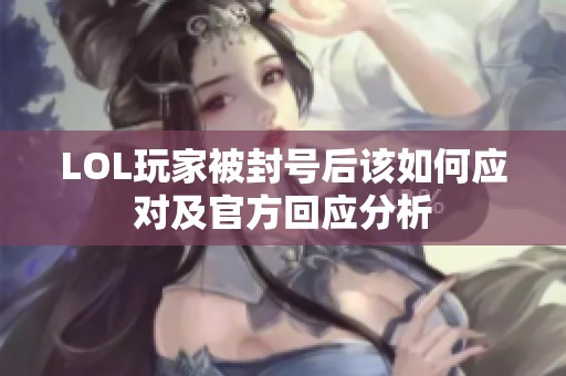 LOL玩家被封号后该如何应对及官方回应分析