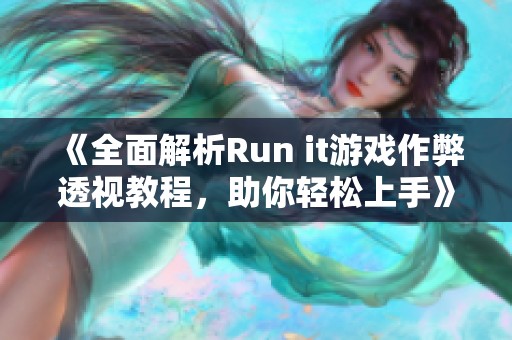 《全面解析Run it游戏作弊透视教程，助你轻松上手》