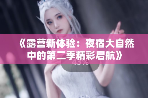 《露营新体验：夜宿大自然中的第二季精彩启航》