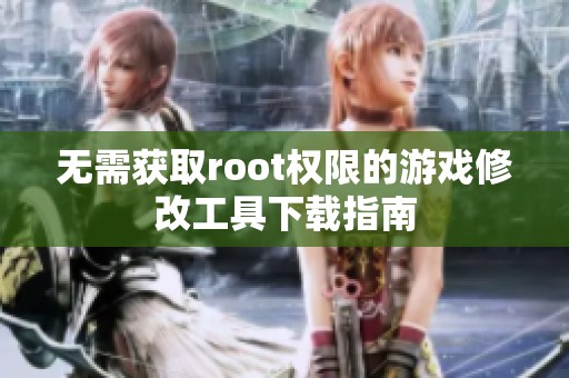 无需获取root权限的游戏修改工具下载指南