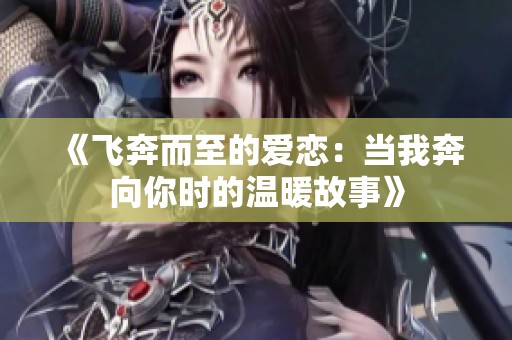《飞奔而至的爱恋：当我奔向你时的温暖故事》