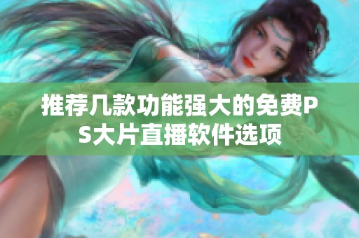 推荐几款功能强大的免费PS大片直播软件选项