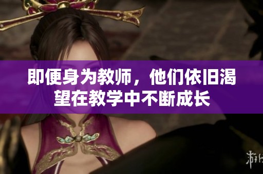 即便身为教师，他们依旧渴望在教学中不断成长