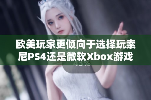 欧美玩家更倾向于选择玩索尼PS4还是微软Xbox游戏机