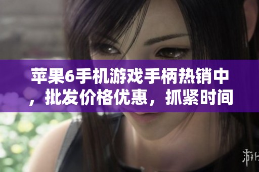 苹果6手机游戏手柄热销中，批发价格优惠，抓紧时间抢购