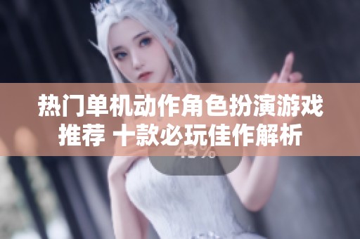 热门单机动作角色扮演游戏推荐 十款必玩佳作解析