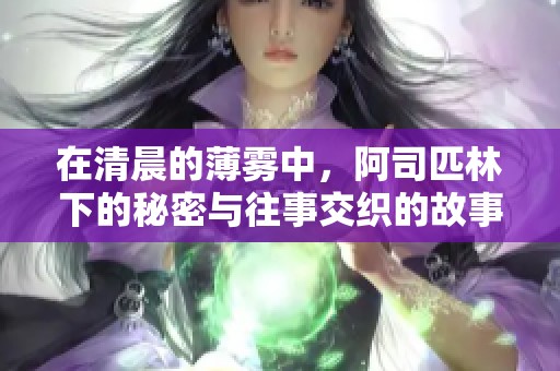 在清晨的薄雾中，阿司匹林下的秘密与往事交织的故事