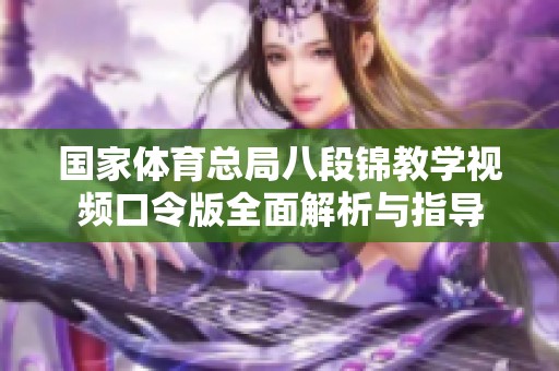 国家体育总局八段锦教学视频口令版全面解析与指导