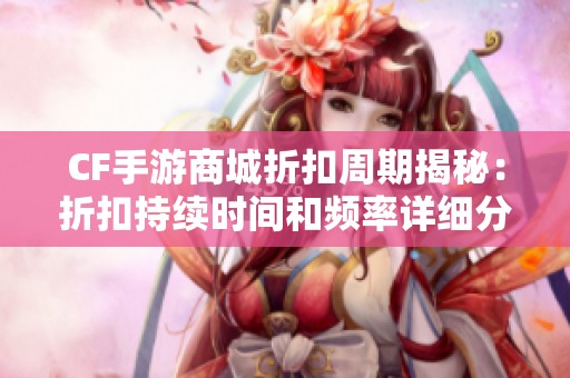 CF手游商城折扣周期揭秘：折扣持续时间和频率详细分析
