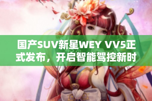 国产SUV新星WEY VV5正式发布，开启智能驾控新时代