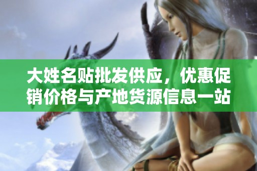 大姓名贴批发供应，优惠促销价格与产地货源信息一站式获取