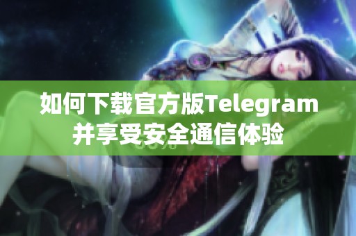 如何下载官方版Telegram并享受安全通信体验