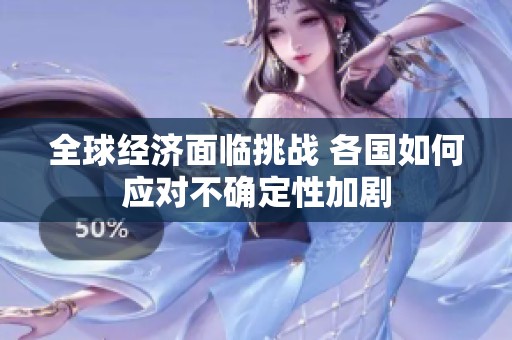 全球经济面临挑战 各国如何应对不确定性加剧