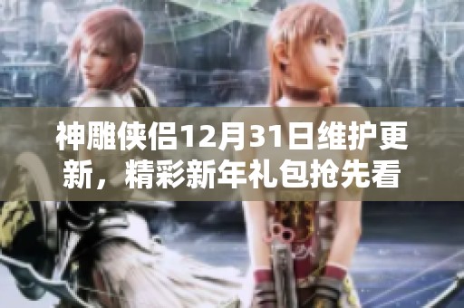 神雕侠侣12月31日维护更新，精彩新年礼包抢先看