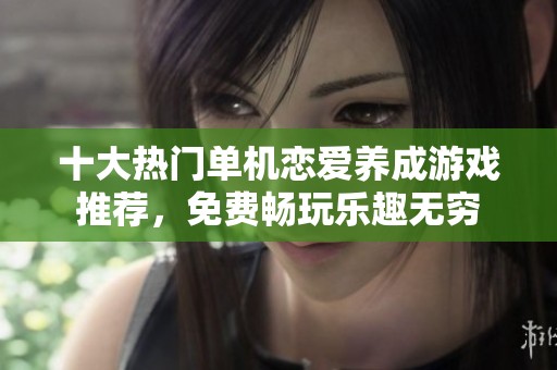 十大热门单机恋爱养成游戏推荐，免费畅玩乐趣无穷
