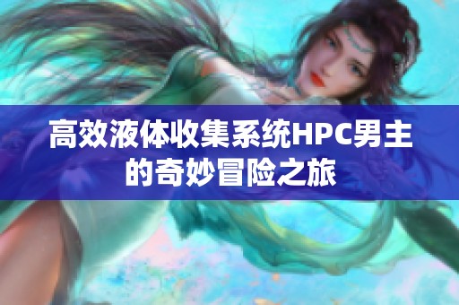 高效液体收集系统HPC男主的奇妙冒险之旅