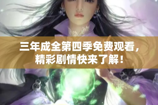 三年成全第四季免费观看，精彩剧情快来了解！