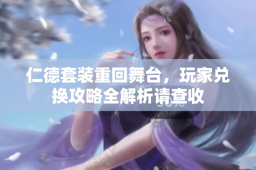 仁德套装重回舞台，玩家兑换攻略全解析请查收