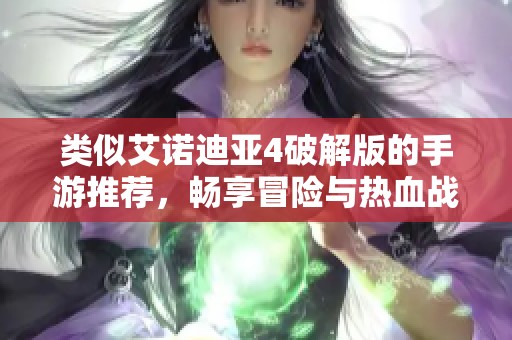 类似艾诺迪亚4破解版的手游推荐，畅享冒险与热血战斗体验
