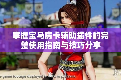 掌握宝马房卡辅助插件的完整使用指南与技巧分享