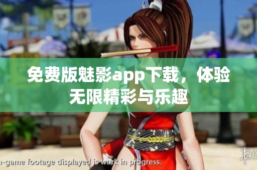 免费版魅影app下载，体验无限精彩与乐趣