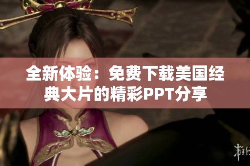 全新体验：免费下载美国经典大片的精彩PPT分享