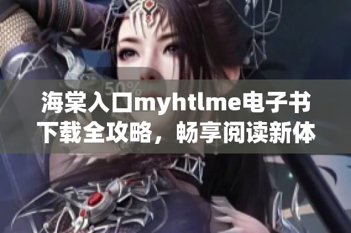 海棠入口myhtlme电子书下载全攻略，畅享阅读新体验