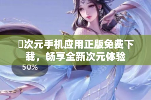 囧次元手机应用正版免费下载，畅享全新次元体验