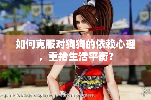 如何克服对狗狗的依赖心理，重拾生活平衡？